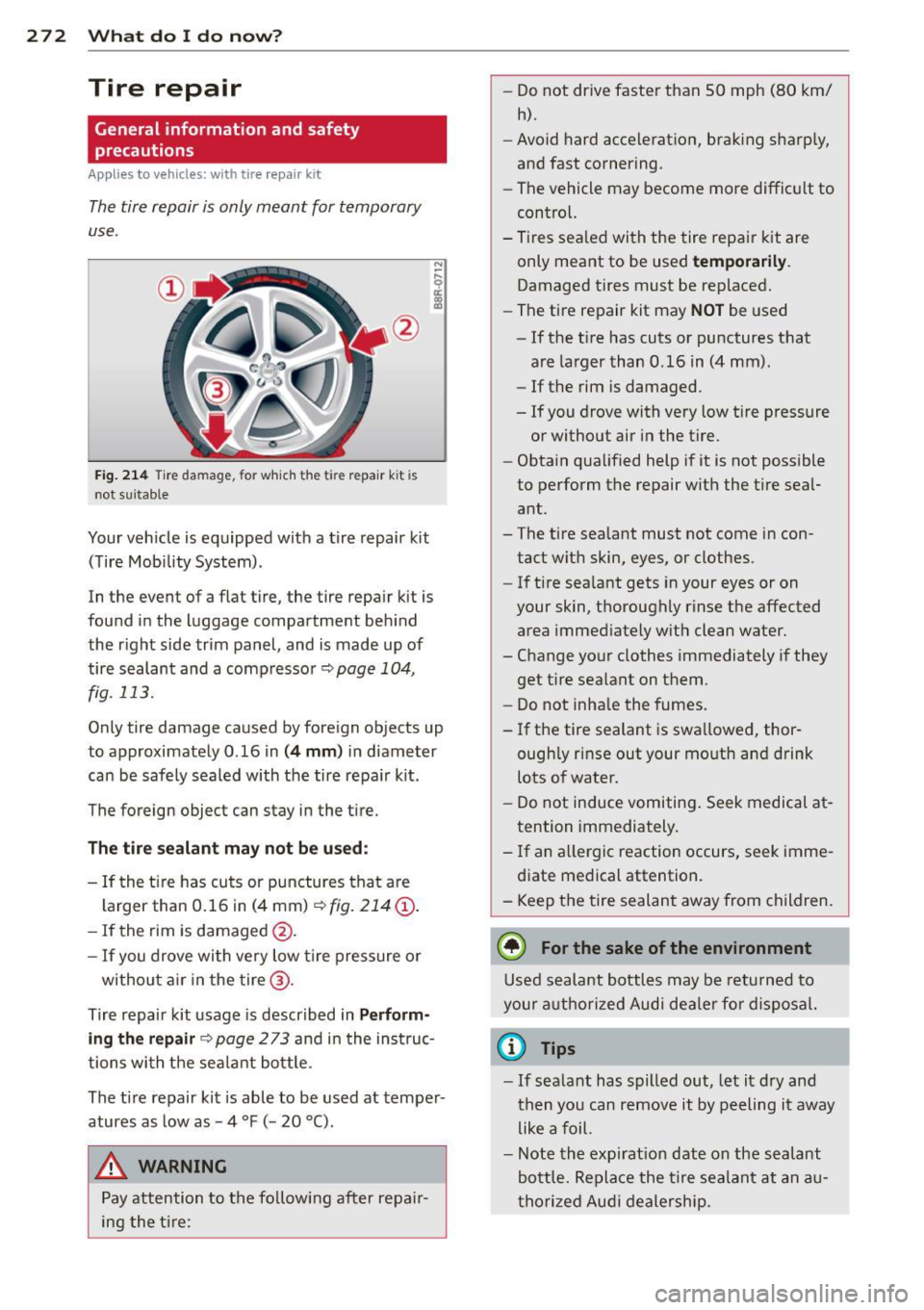 AUDI Q5 2013 Owners Manual 272 What do I do now ?
Tire repair
General information and safety
precaution s
Applies to vehicles: with tire repair kit
The tire repair is only meant for temporary
use.
Fig. 214 AUDI Q5 2013 Owners Manual 272 What do I do now ?
Tire repair
General information and safety
precaution s
Applies to vehicles: with tire repair kit
The tire repair is only meant for temporary
use.
Fig. 214