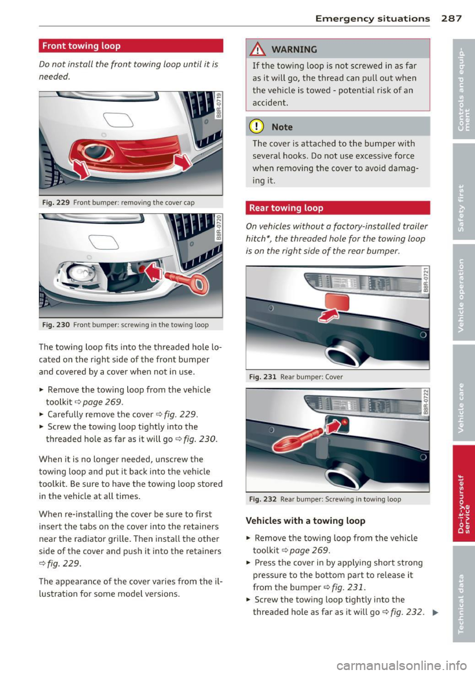 AUDI Q5 2013 Owners Manual Front towing loop
Do not install the front towing loop until it is
needed.
Fig. 229 Fro nt bumper : removing the cover cap
Fig. 230 Front bumper: screwing in the towing loop AUDI Q5 2013 Owners Manual Front towing loop
Do not install the front towing loop until it is
needed.
Fig. 229 Fro nt bumper : removing the cover cap
Fig. 230 Front bumper: screwing in the towing loop