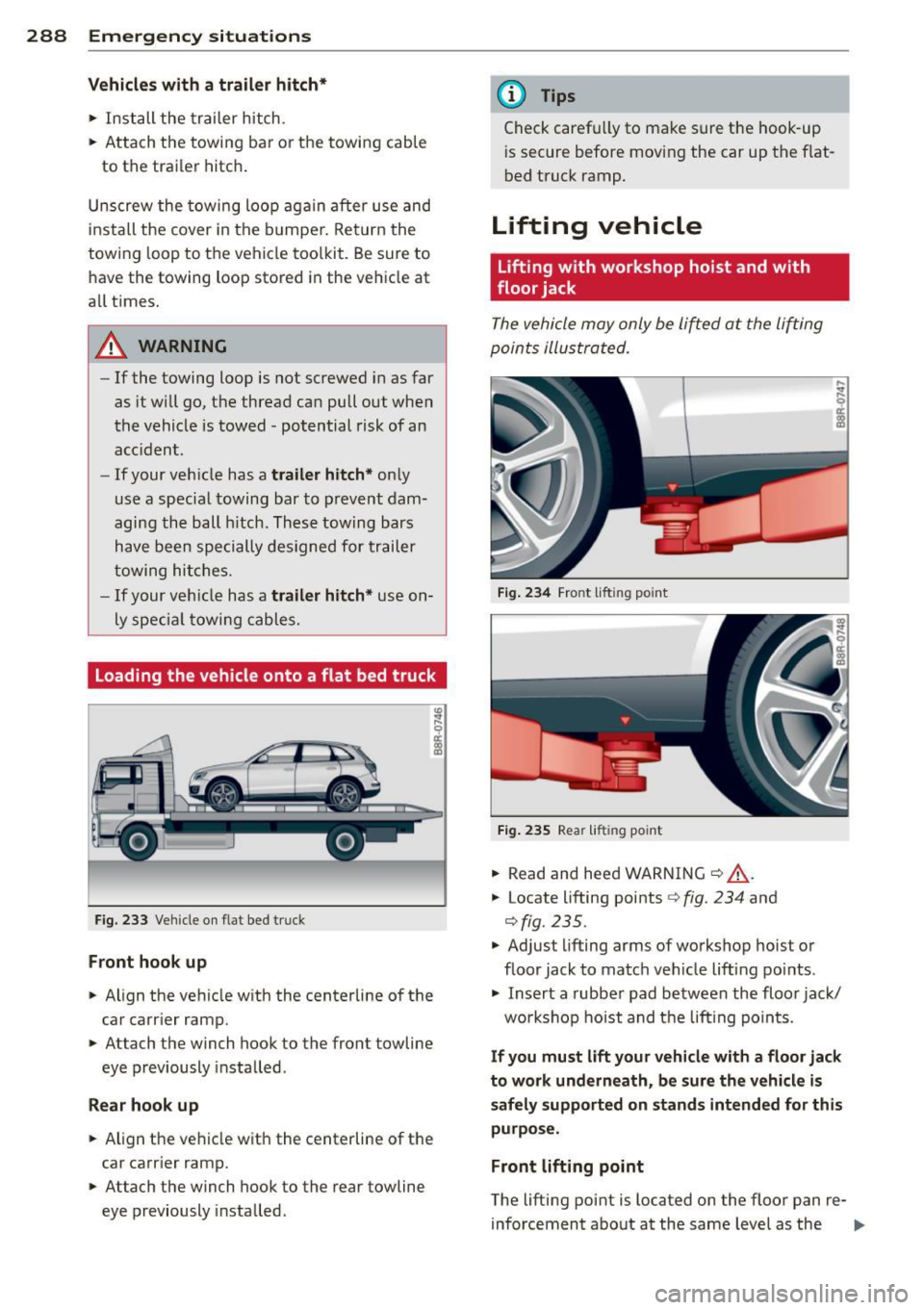 AUDI Q5 2013 Owners Manual 288 Emergency situations
Vehicles with a trailer hitch*
.,. Install the trailer hitch .
.,. Attach the towing bar o r the towing cab le
to the trai ler hitc h.
Unscrew the tow AUDI Q5 2013 Owners Manual 288 Emergency situations
Vehicles with a trailer hitch*
.,. Install the trailer hitch .
.,. Attach the towing bar o r the towing cab le
to the trai ler hitc h.
Unscrew the tow