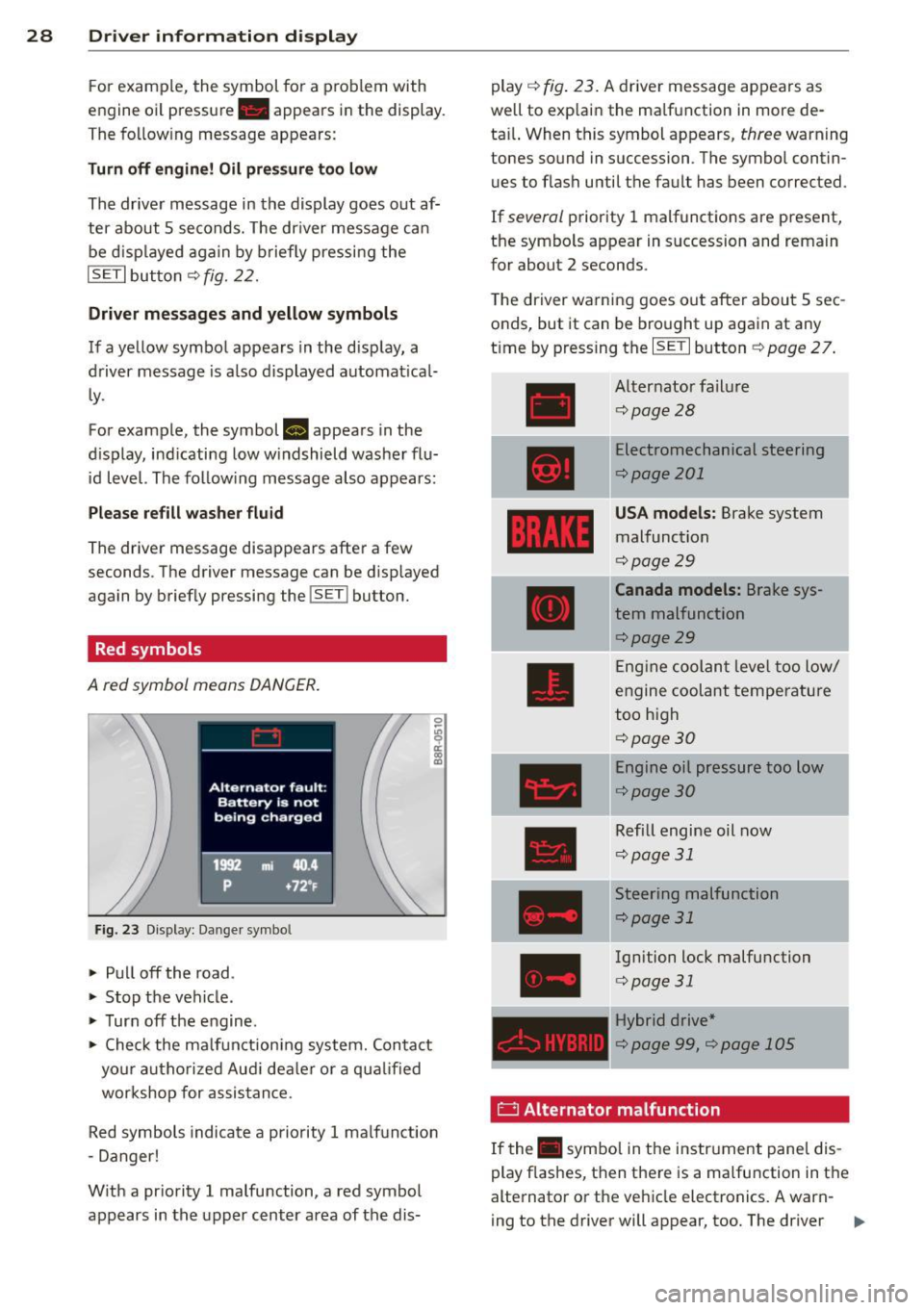 AUDI Q5 2013 Owners Manual 28 Driver information d isplay
F or example, the symbol for a p roblem with
engine oi l pressure . appears i n the display .
The fo llow ing message appears:
Turn off engine! Oil AUDI Q5 2013 Owners Manual 28 Driver information d isplay
F or example, the symbol for a p roblem with
engine oi l pressure . appears i n the display .
The fo llow ing message appears:
Turn off engine! Oil