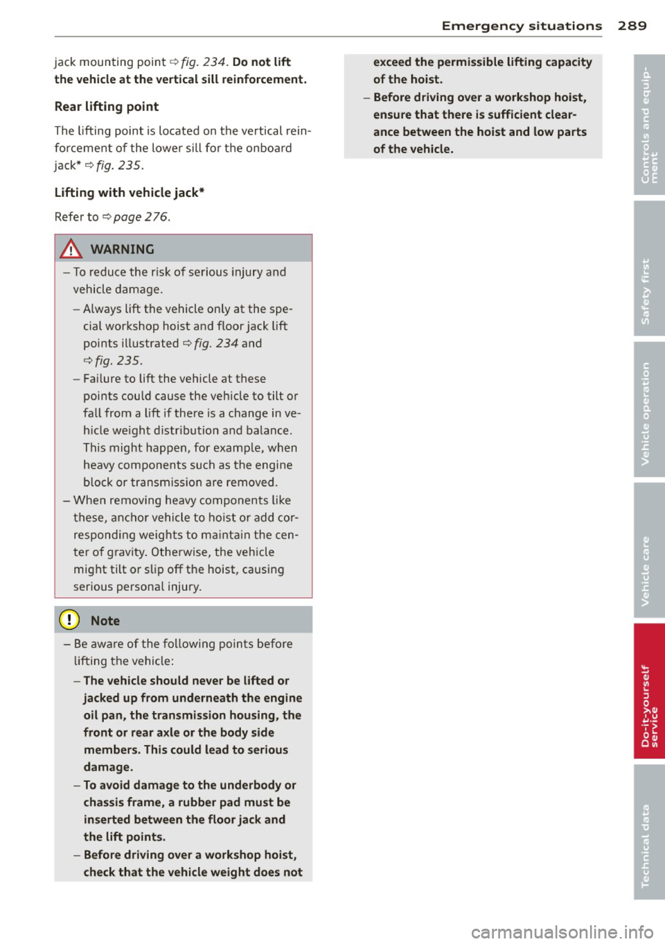 AUDI Q5 2013 Owners Manual jack mounting point ¢ fig. 234 . Do not lift
the vehicle at the vertical sill reinforcement.
Rear lifting point
T h e lift ing poin t is lo cate d on th e vertical rein
fo rc eme AUDI Q5 2013 Owners Manual jack mounting point ¢ fig. 234 . Do not lift
the vehicle at the vertical sill reinforcement.
Rear lifting point
T h e lift ing poin t is lo cate d on th e vertical rein
fo rc eme