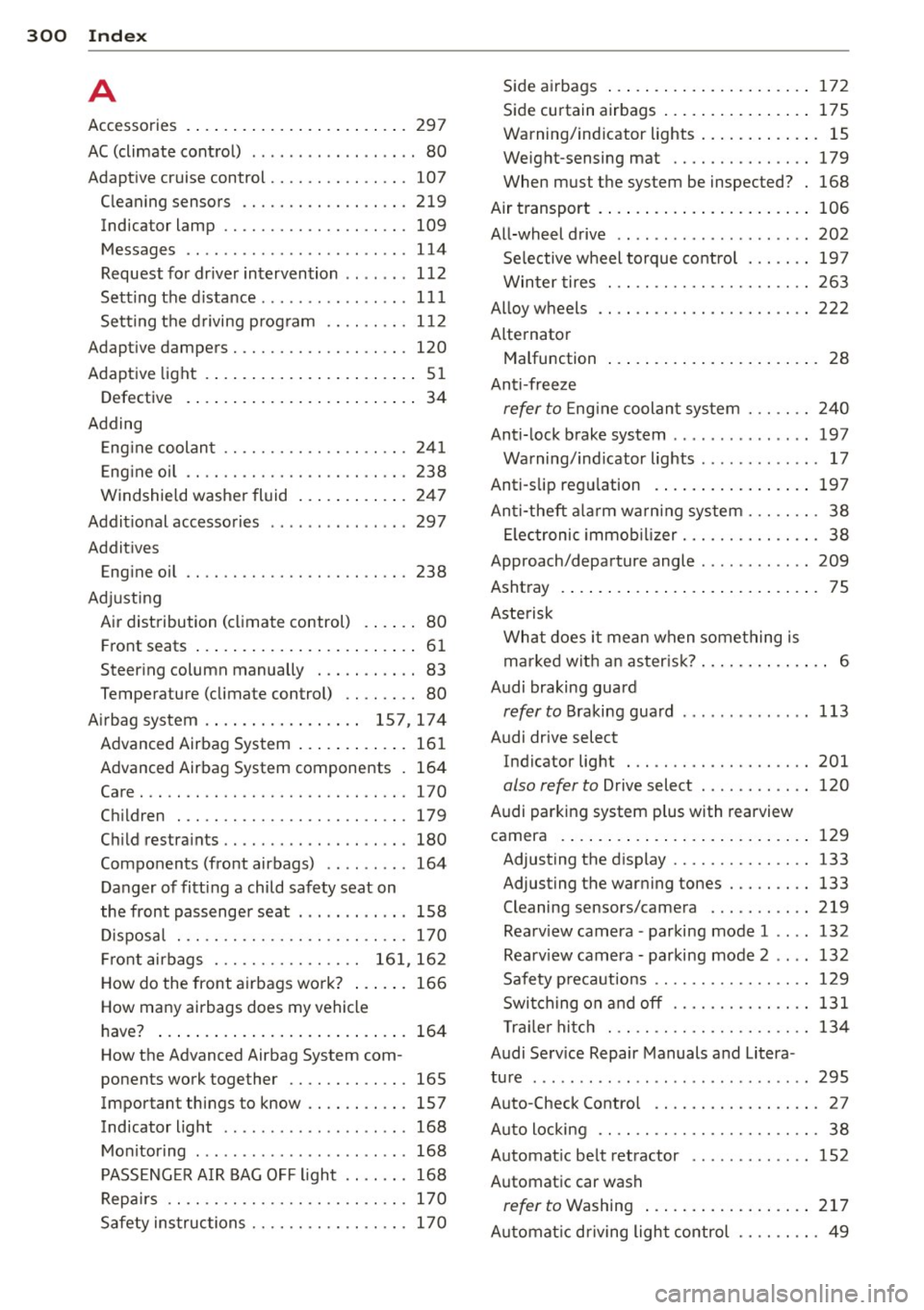 AUDI Q5 2013  Owners Manual 300  Index 
A 
Accessories 297 
AC (climate  control)  . .  . . .  . . .  . .  . .  . .  . .  .  . 80 
Adaptive  cruise  control  . . . . . .  . .  . .  . .  . .  . 107 
Cleaning  sensors  ......... .