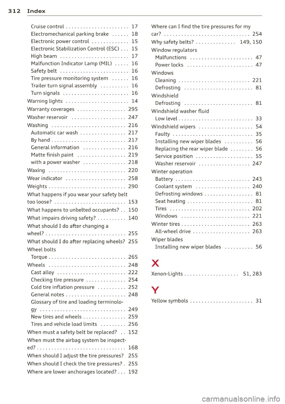 AUDI Q5 2013 Owners Manual 312 Index
Cruise control . . . . . . . . . . . . . . . . . . . . . . 17
Electromechanica l parking brake .. .. .. 18
Electronic power control ..... .. .... .. 15
Electronic Stabili AUDI Q5 2013 Owners Manual 312 Index
Cruise control . . . . . . . . . . . . . . . . . . . . . . 17
Electromechanica l parking brake .. .. .. 18
Electronic power control ..... .. .... .. 15
Electronic Stabili