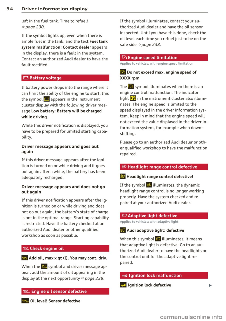 AUDI Q5 2013 Owners Guide 34  Driver  information  display 
left  in  the  fuel  tank. Time  to  refuel! 
¢page 230. 
If the  symbol  lights  up,  even  when  there is 
ample  fuel in  the  tank,  and  the  text 
Fuel  tank 
