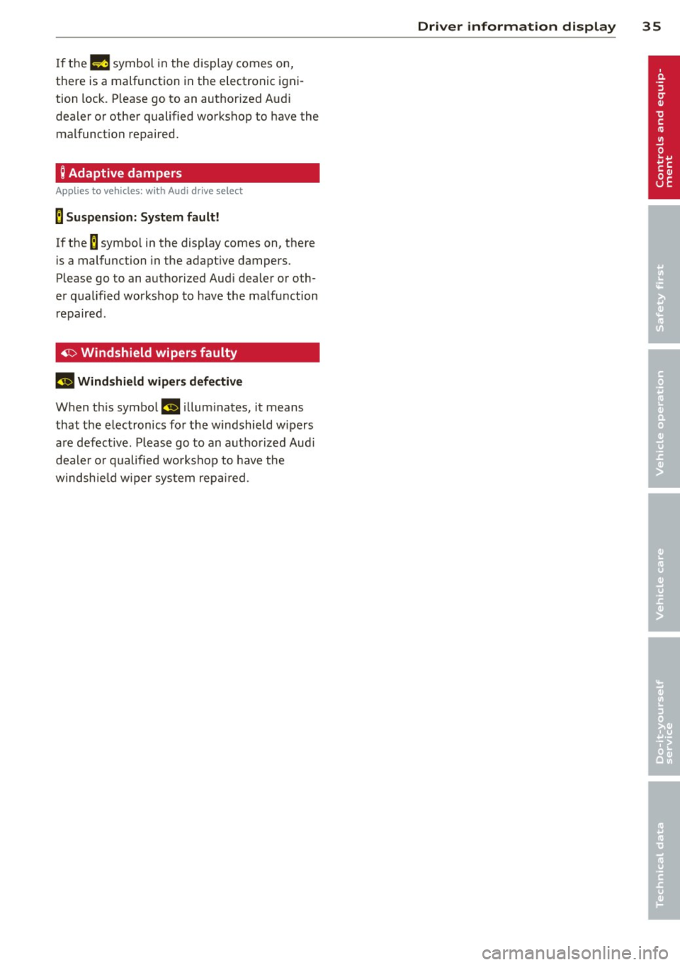 AUDI Q5 2013 Owners Manual If them symbol in the disp lay comes on,
there is a malfunction in the electronic igni
tion lock. P lease go to an authorized Audi
dealer or other qualified workshop to have the
ma AUDI Q5 2013 Owners Manual If them symbol in the disp lay comes on,
there is a malfunction in the electronic igni
tion lock. P lease go to an authorized Audi
dealer or other qualified workshop to have the
ma