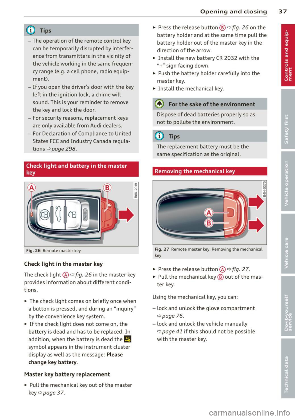 AUDI Q5 2013 Owners Guide @ Tips 
-The  operation  of the  remote  contro l key 
can  be  temporarily  disrupted  by interfer­
ence  from  transmitters  in the  vicinity  of 
the  veh icle  work ing  in the  same  frequen­
c