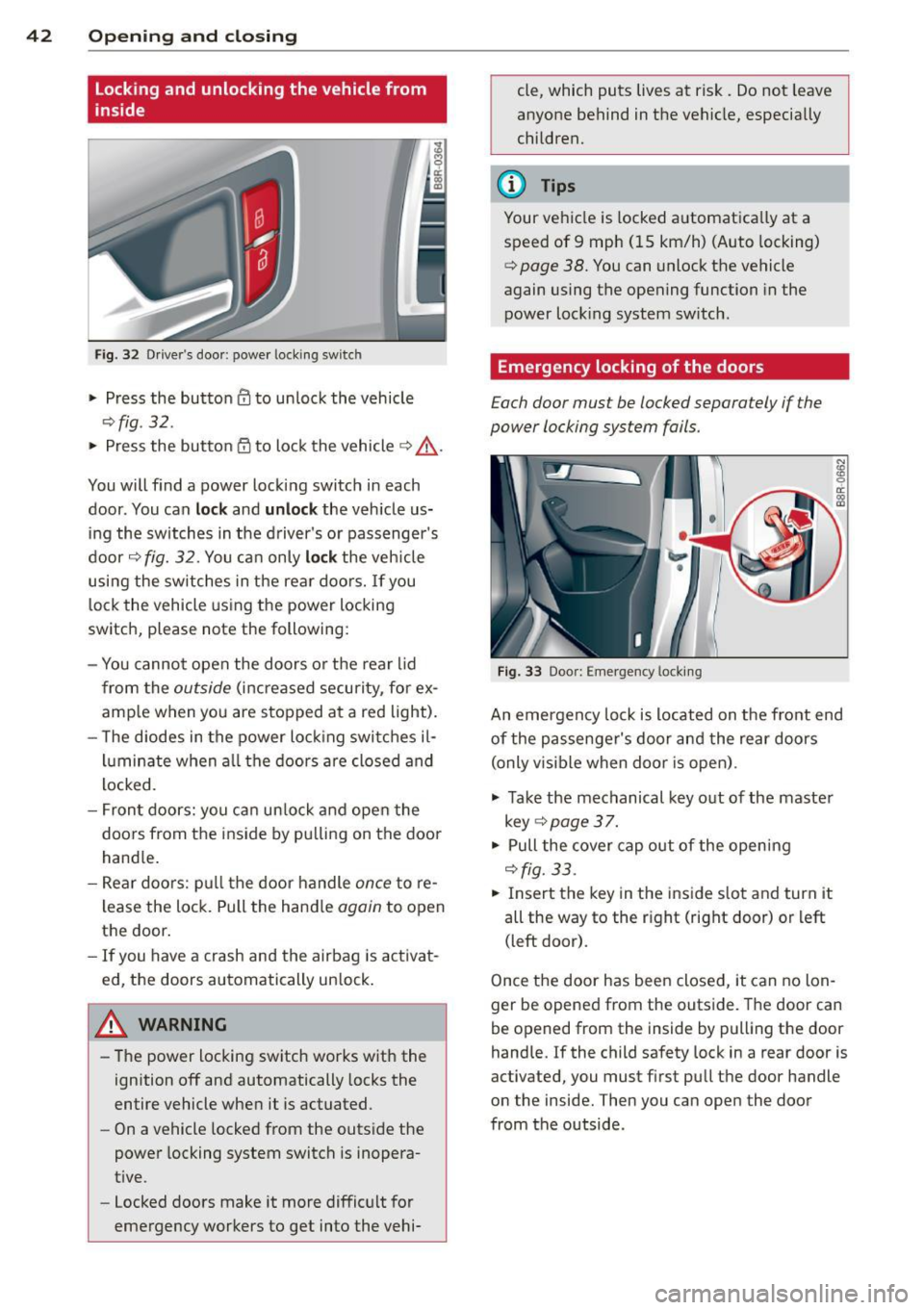 AUDI Q5 2013 Service Manual 42 Opening and clo sing
locking and unlocking the vehicle from
inside
Fig . 32 Driver s door : powe r locking switc h
.. Press the butto n El to unlock the vehicle
~fig . 32.
.. Pr AUDI Q5 2013 Service Manual 42 Opening and clo sing
locking and unlocking the vehicle from
inside
Fig . 32 Driver s door : powe r locking switc h
.. Press the butto n El to unlock the vehicle
~fig . 32.
.. Pr