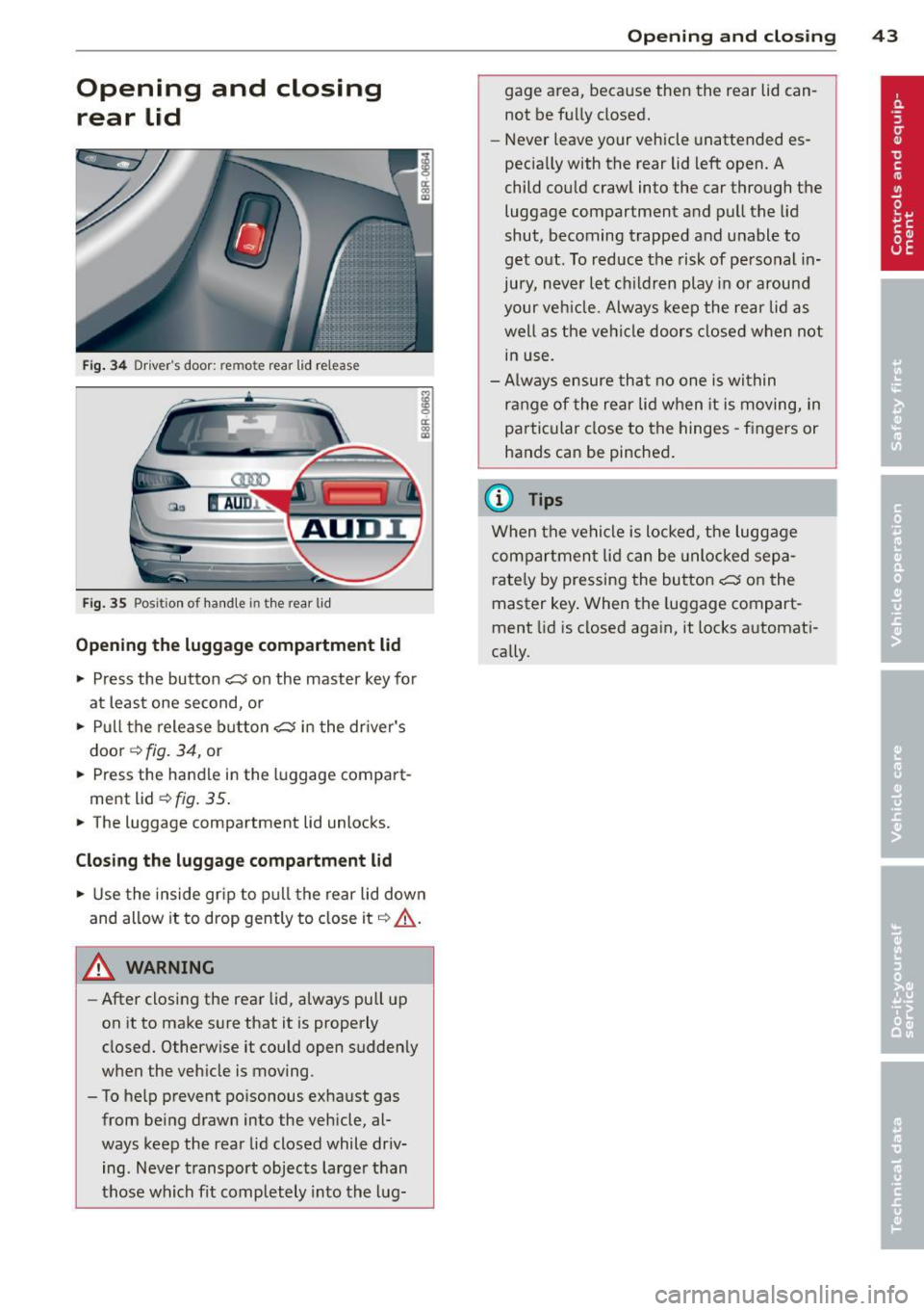 AUDI Q5 2013 Service Manual Opening and closing rear lid
Fig . 34 Drive rs door: re m ote rear lid release
Fig. 35 Positi on of handle in the rear lid
Opening the luggage compartment l id
• Press the but AUDI Q5 2013 Service Manual Opening and closing rear lid
Fig . 34 Drive rs door: re m ote rear lid release
Fig. 35 Positi on of handle in the rear lid
Opening the luggage compartment l id
• Press the but