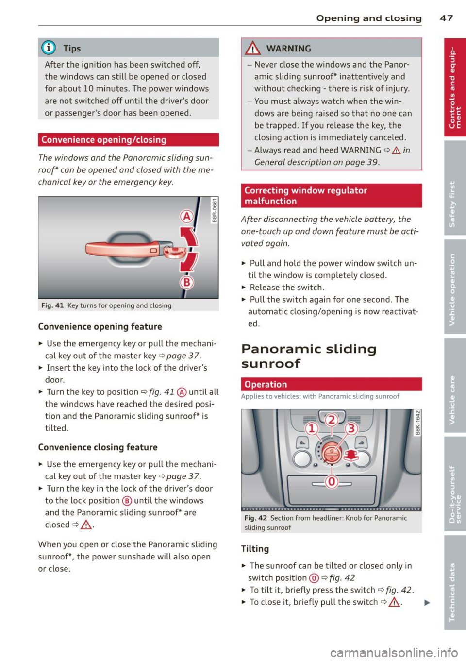 AUDI Q5 2013 Service Manual @ Tips
After the ignition has been switched off,
the windows can still be opened or closed
for about 10 minutes. The power windows are not switched
off until the dr ivers door
or AUDI Q5 2013 Service Manual @ Tips
After the ignition has been switched off,
the windows can still be opened or closed
for about 10 minutes. The power windows are not switched
off until the dr ivers door
or
