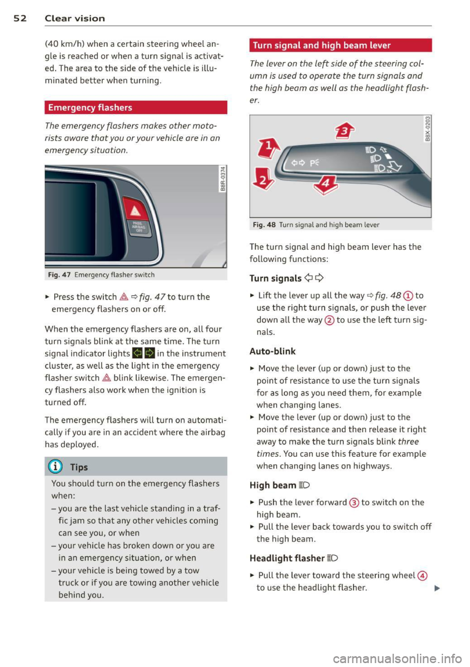 AUDI Q5 2013 Workshop Manual 52  Clear vision 
(40  km/h)  when  a  certain  steering  wheel  an­
gle  is reached  or when  a  turn  signal  is activat­
ed.  The  area  to  the  side  of  the  vehicle  is  illu­
minated  bette