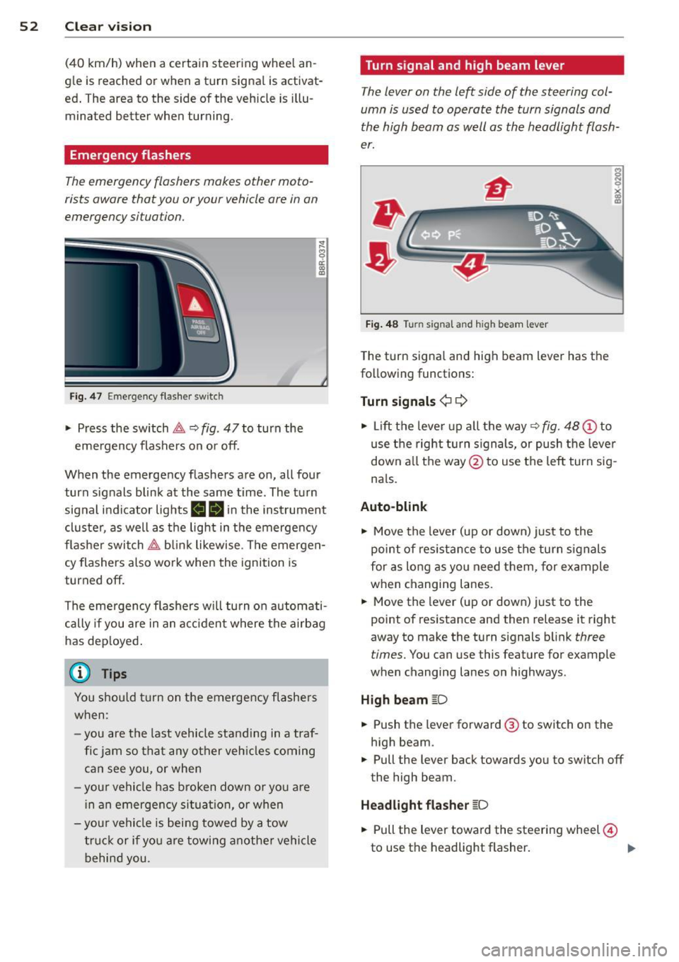 AUDI Q5 2013  Owners Manual 52  Clear vision 
(40  km/h)  when  a  certain  steering  wheel  an­
gle  is reached  or when  a  turn  signal  is activat­
ed.  The  area  to  the  side  of  the  vehicle  is  illu­
minated  bette