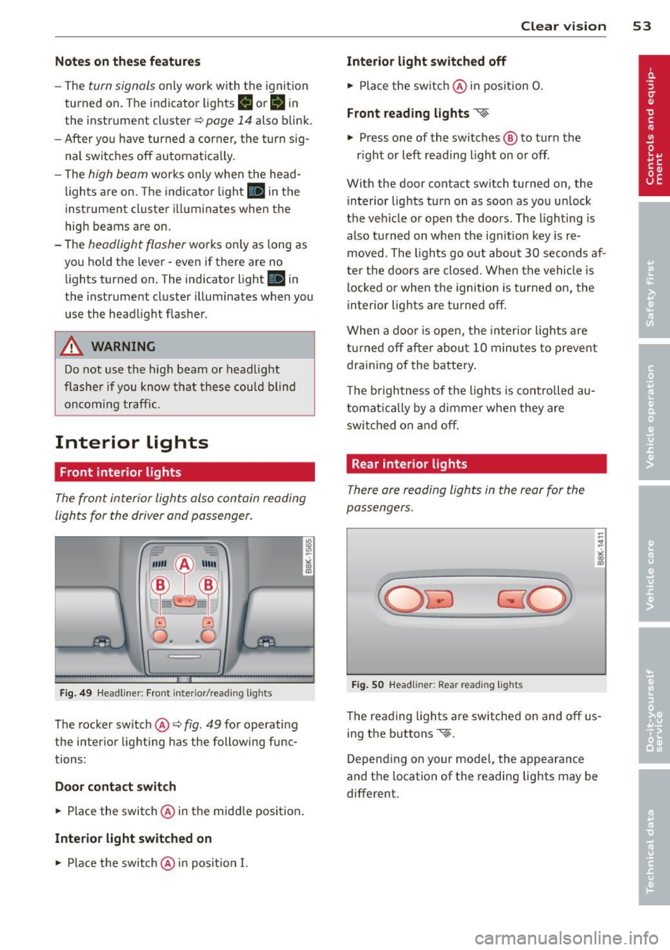 AUDI Q5 2013 Workshop Manual Notes o n these featur es 
-The turn  signals only  work  with  the  ignition 
turned  on.  The  indicator  lights 
II or Ill in 
the  instrument  cluster 
¢page  14 also  b link. 
- After  you  have