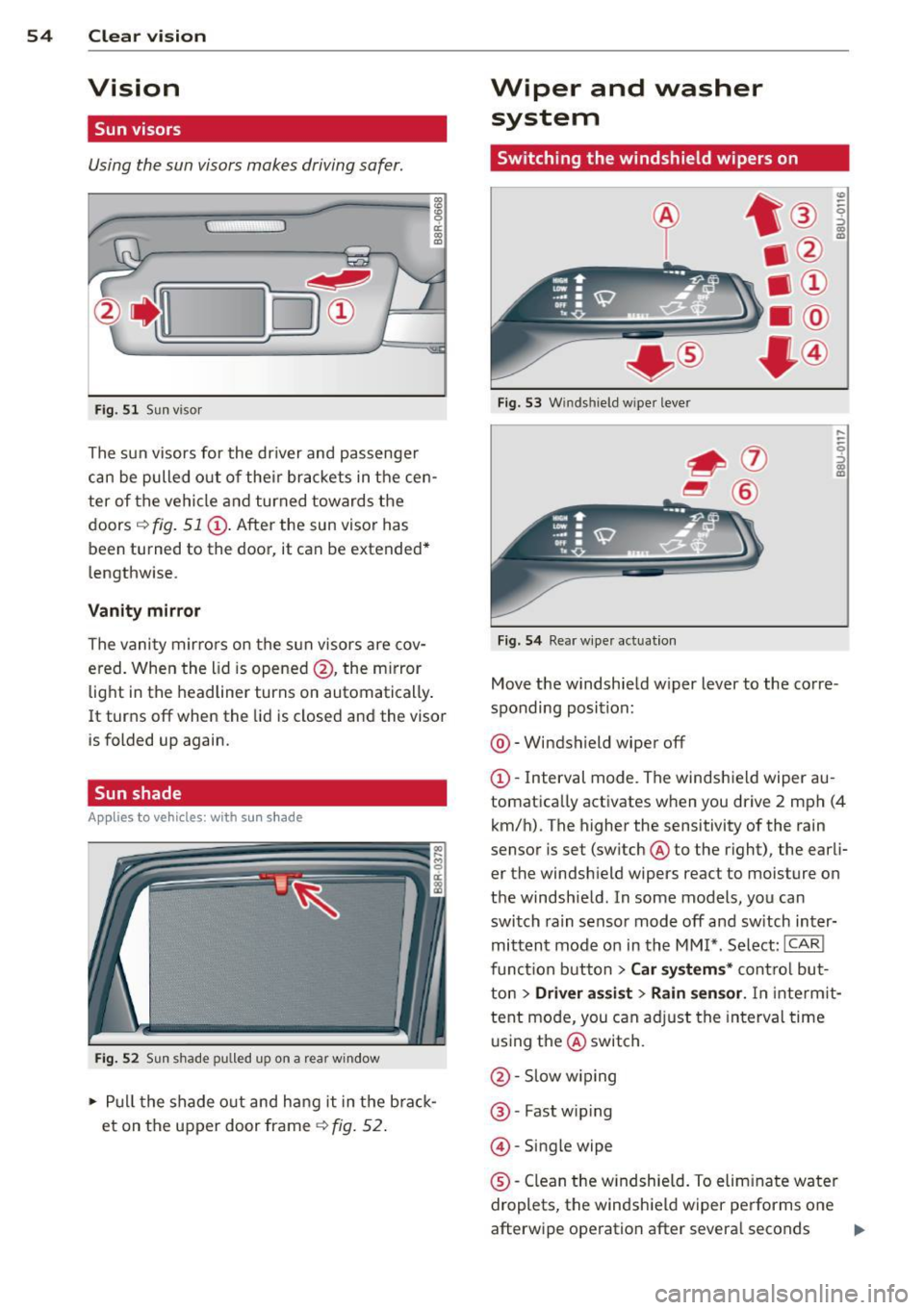 AUDI Q5 2013 Owners Manual 54 Clear vision
Vision
Sun visors
Using the sun visors makes driving safer.
Fig. 51 Sun visor
The sun visors for the driver and passenger
can be pulled out of their brackets in the AUDI Q5 2013 Owners Manual 54 Clear vision
Vision
Sun visors
Using the sun visors makes driving safer.
Fig. 51 Sun visor
The sun visors for the driver and passenger
can be pulled out of their brackets in the