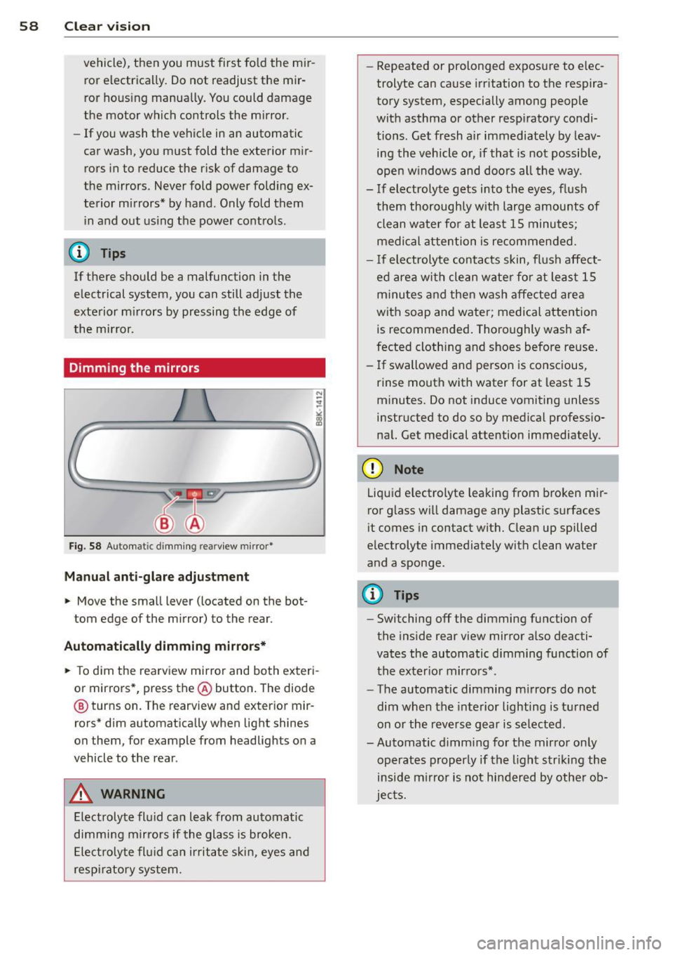 AUDI Q5 2013 Workshop Manual 58  Clear vision 
vehicle), then you  must  first  fold  the  mir­
ror electrically.  Do not  readjust  the mir­
ror  housing  manually.  You could  damage 
the  motor  which  controls  the mirror. 