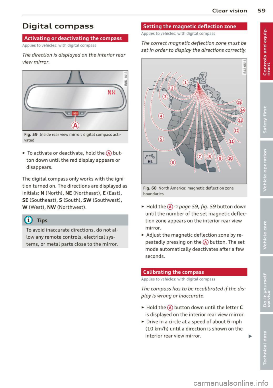 AUDI Q5 2013 Repair Manual Digital compass
Activating or deactivating the compass
Applies to vehicles: with digital compass
The direction is displayed on the interior rear
view mirror.
Fig. 59 Ins ide rear AUDI Q5 2013 Repair Manual Digital compass
Activating or deactivating the compass
Applies to vehicles: with digital compass
The direction is displayed on the interior rear
view mirror.
Fig. 59 Ins ide rear
