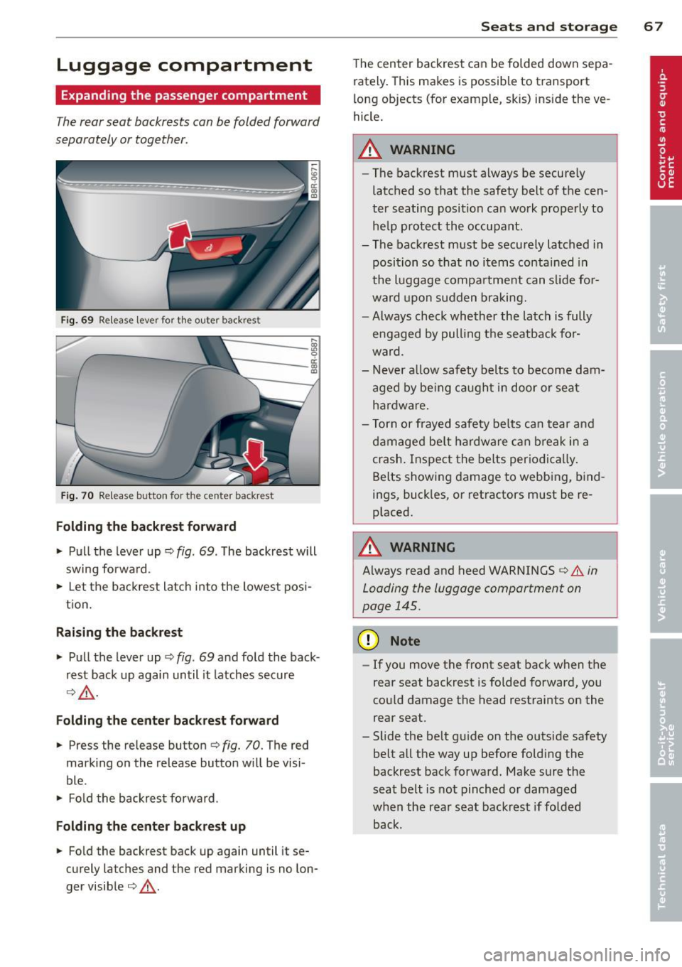 AUDI Q5 2013 Repair Manual Luggage compartment
Expanding the passenger compartment
The rear seat backrests can be folded forward
separately or together.
Fi g. 69 Re lease lever for th e outer bac kres t
,.._
1 AUDI Q5 2013 Repair Manual Luggage compartment
Expanding the passenger compartment
The rear seat backrests can be folded forward
separately or together.
Fi g. 69 Re lease lever for th e outer bac kres t
,.._
1