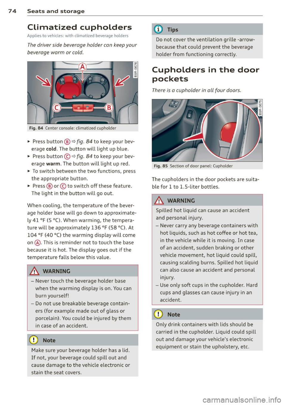 AUDI Q5 2013 Manual PDF 7 4 Seats and storage
Climatized cupholders
Appl ies to vehicles: wit h clim atized beverage holders
The driver side beverage holder can keep your
beverage warm or cold.
Fi g. 8 4 C AUDI Q5 2013 Manual PDF 7 4 Seats and storage
Climatized cupholders
Appl ies to vehicles: wit h clim atized beverage holders
The driver side beverage holder can keep your
beverage warm or cold.
Fi g. 8 4 C