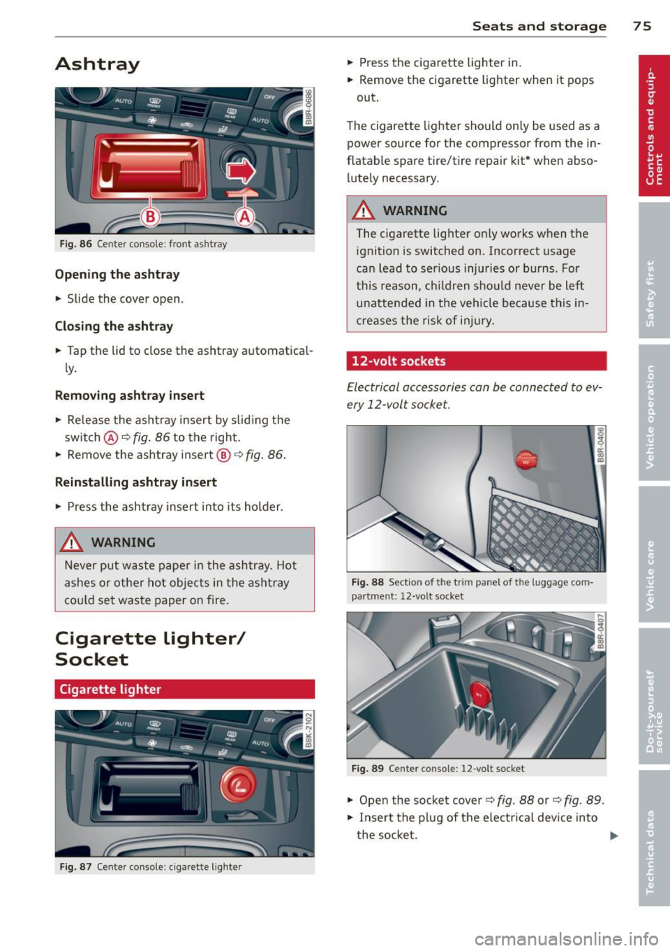AUDI Q5 2013 Manual PDF Ashtray
Fig. 86 Center console: front ashtray
Opening the ashtray
.,. Slide the cover open .
Closing the ashtray
.,. Tap the lid to close the ashtray automatical
ly.
Removing ashtr AUDI Q5 2013 Manual PDF Ashtray
Fig. 86 Center console: front ashtray
Opening the ashtray
.,. Slide the cover open .
Closing the ashtray
.,. Tap the lid to close the ashtray automatical
ly.
Removing ashtr