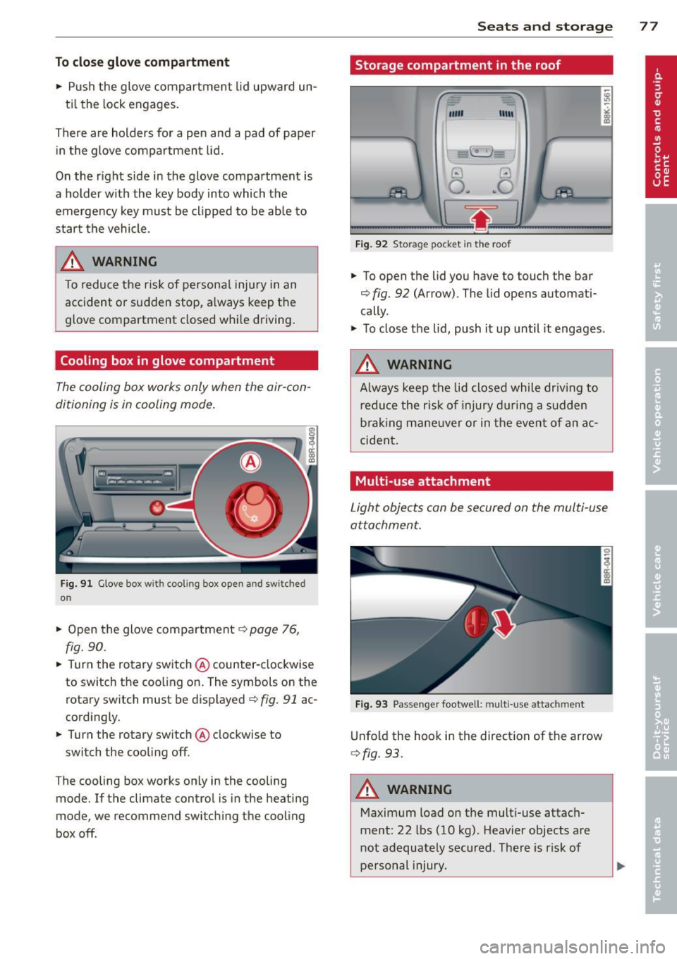 AUDI Q5 2013  Owners Manual To close  glove compartment 
• Push  the glove  compartment  lid upward  un-
ti l the  lock  engages. 
There  are  holders  for  a  pen  and  a  pad  of  paper  in  the  glove  compartment  lid. 
On