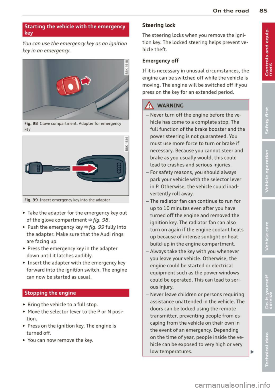 AUDI Q5 2013 Manual Online Starting the vehicle with the emergency
key
You can use the emergency key as an ignition
key in an emergency.
Fig . 98 G love compar tment: Adapter for emergency
key
Fig. 99 Inse rt AUDI Q5 2013 Manual Online Starting the vehicle with the emergency
key
You can use the emergency key as an ignition
key in an emergency.
Fig . 98 G love compar tment: Adapter for emergency
key
Fig. 99 Inse rt