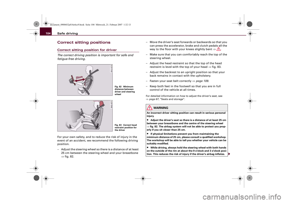 AUDI R8 2007 Owners Manual Safe driving 104Correct sitting positionsCorrect sitting position for driver
The correct driving position is important for safe and
fatigue-free driving.For your own safety, and to reduce the risk of AUDI R8 2007 Owners Manual Safe driving 104Correct sitting positionsCorrect sitting position for driver
The correct driving position is important for safe and
fatigue-free driving.For your own safety, and to reduce the risk of