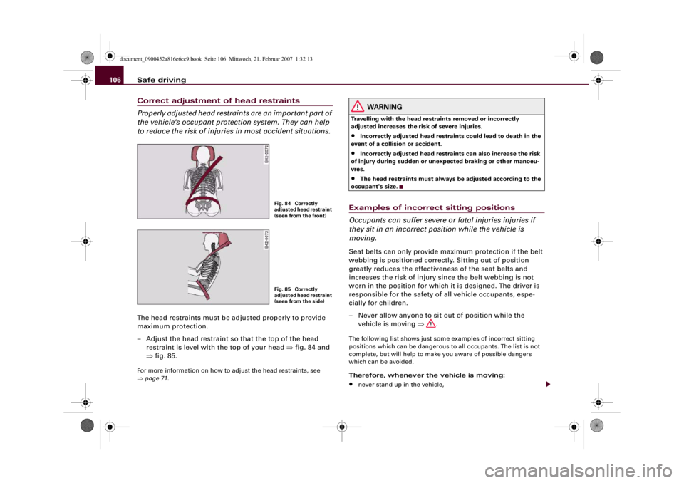 AUDI R8 2007 Owners Manual Safe driving 106Correct adjustment of head restraints
Properly adjusted head restraints are an important part of
the vehicle's occupant protection system. They can help
to reduce the risk of inj AUDI R8 2007 Owners Manual Safe driving 106Correct adjustment of head restraints
Properly adjusted head restraints are an important part of
the vehicle's occupant protection system. They can help
to reduce the risk of inj