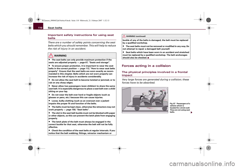AUDI R8 2007 Owners Manual Seat belts 110Important safety instructions for using seat belts
There are a number of safety points concerning the seat
belts which you should remember. This will help to reduce
the risk of injury AUDI R8 2007 Owners Manual Seat belts 110Important safety instructions for using seat belts
There are a number of safety points concerning the seat
belts which you should remember. This will help to reduce
the risk of injury
