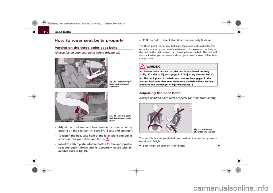 AUDI R8 2007 Owners Manual Seat belts 112How to wear seat belts properlyPutting on the three-point seat belts
Always fasten your seat belts before driving off.– Adjust the front seat and head restraint correctly before
putti AUDI R8 2007 Owners Manual Seat belts 112How to wear seat belts properlyPutting on the three-point seat belts
Always fasten your seat belts before driving off.– Adjust the front seat and head restraint correctly before
putti