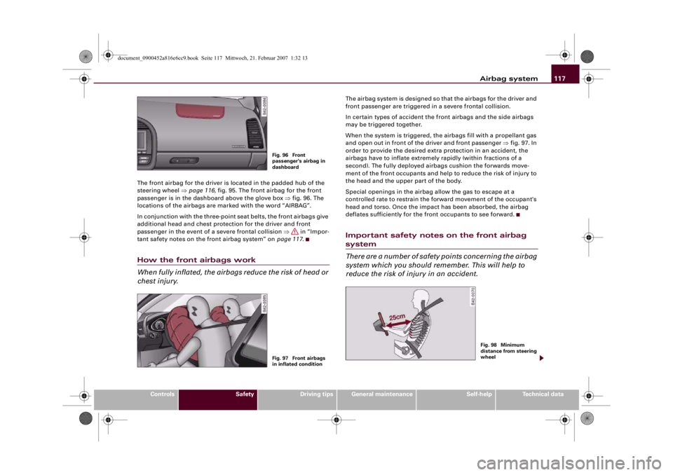 AUDI R8 2007 Owners Manual Airbag system117
Controls
Safety
Driving tips
General maintenance
Self-help
Technical data The front airbag for the driver is located in the padded hub of the
steering wheel ⇒page 116, fig. 95. The AUDI R8 2007 Owners Manual Airbag system117
Controls
Safety
Driving tips
General maintenance
Self-help
Technical data The front airbag for the driver is located in the padded hub of the
steering wheel ⇒page 116, fig. 95. The