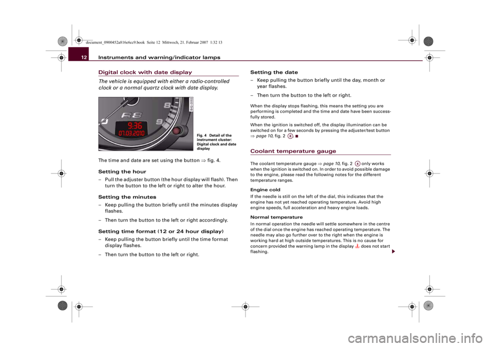 AUDI R8 2007 Owners Manual Instruments and warning/indicator lamps 12Digital clock with date display
The vehicle is equipped with either a radio-controlled
clock or a normal quartz clock with date display.The time and date are AUDI R8 2007 Owners Manual Instruments and warning/indicator lamps 12Digital clock with date display
The vehicle is equipped with either a radio-controlled
clock or a normal quartz clock with date display.The time and date are