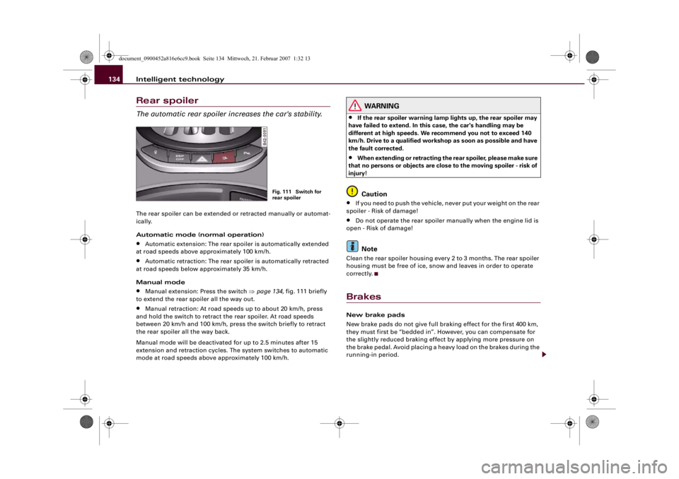 AUDI R8 2007 Owners Manual Intelligent technology 134Rear spoilerThe automatic rear spoiler increases the car's stability.The rear spoiler can be extended or retracted manually or automat-
ically.
Automatic mode (normal ope AUDI R8 2007 Owners Manual Intelligent technology 134Rear spoilerThe automatic rear spoiler increases the car's stability.The rear spoiler can be extended or retracted manually or automat-
ically.
Automatic mode (normal ope