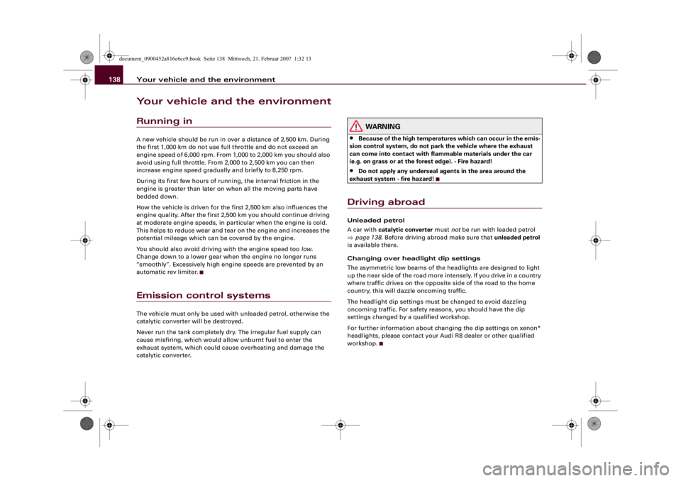 AUDI R8 2007  Owners Manual Your vehicle and the environment 138Your vehicle and the environmentRunning inA new vehicle should be run in over a distance of 2,500 km. During 
the first 1,000 km do not use full throttle and do not