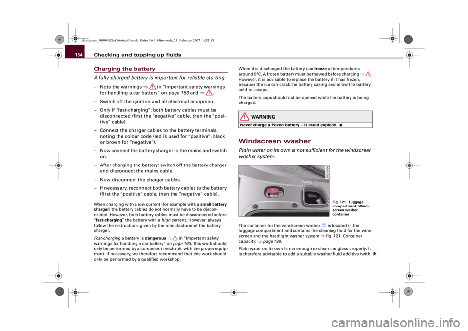 AUDI R8 2007 Owners Manual Checking and topping up fluids 164Charging the battery
A fully-charged battery is important for reliable starting.–Note the warnings ⇒ in “Important safety warnings
for handling a car battery AUDI R8 2007 Owners Manual Checking and topping up fluids 164Charging the battery
A fully-charged battery is important for reliable starting.–Note the warnings ⇒ in “Important safety warnings
for handling a car battery