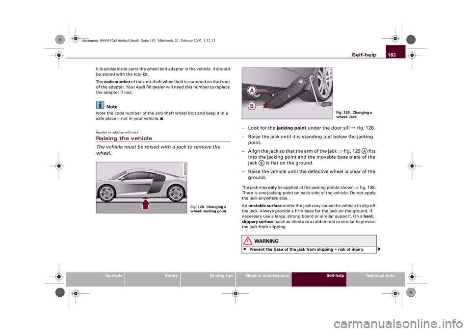 AUDI R8 2007 Owners Manual Self-help183
Controls
Safety
Driving tips
General maintenance
Self-help
Technical data It is advisable to carry the wheel bolt adapter in the vehicle. It should
be stored with the tool kit.
The code AUDI R8 2007 Owners Manual Self-help183
Controls
Safety
Driving tips
General maintenance
Self-help
Technical data It is advisable to carry the wheel bolt adapter in the vehicle. It should
be stored with the tool kit.
The code