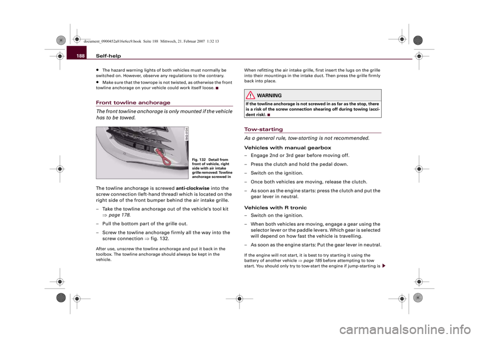 AUDI R8 2007 Owners Manual Self-help 188•
The hazard warning lights of both vehicles must normally be 
switched on. However, observe any regulations to the contrary.
•
Make sure that the towrope is not twisted, as otherwise