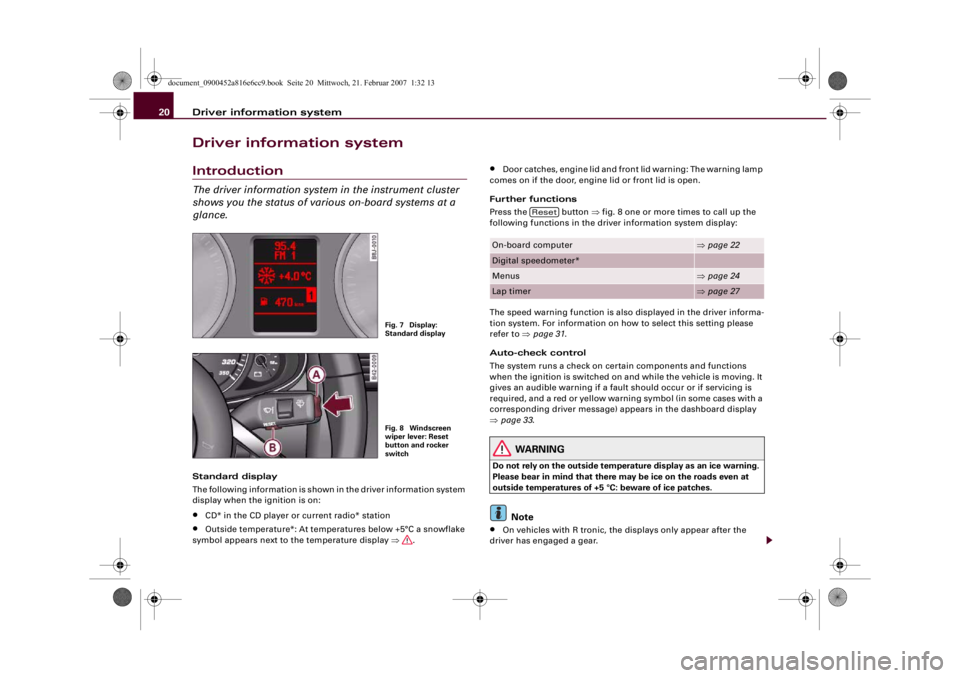 AUDI R8 2007 Owners Manual Driver information system 20Driver information systemIntroductionThe driver information system in the instrument cluster
shows you the status of various on-board systems at a
glance.Standard display AUDI R8 2007 Owners Manual Driver information system 20Driver information systemIntroductionThe driver information system in the instrument cluster
shows you the status of various on-board systems at a
glance.Standard display