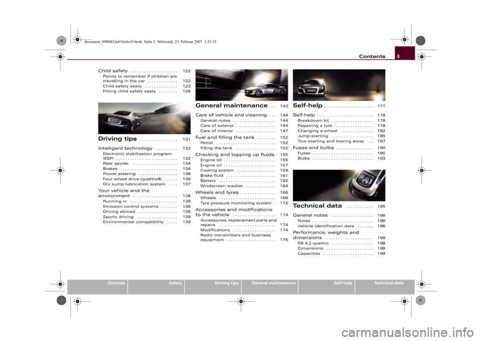 AUDI R8 2007  Owners Manual Contents3
Controls
Safety
Driving tips
General maintenance
Self-help
Technical data Child safety
. . . . . . . . . . . . . . . . . . . . 
Points to remember if children are 
travelling in the car . . 