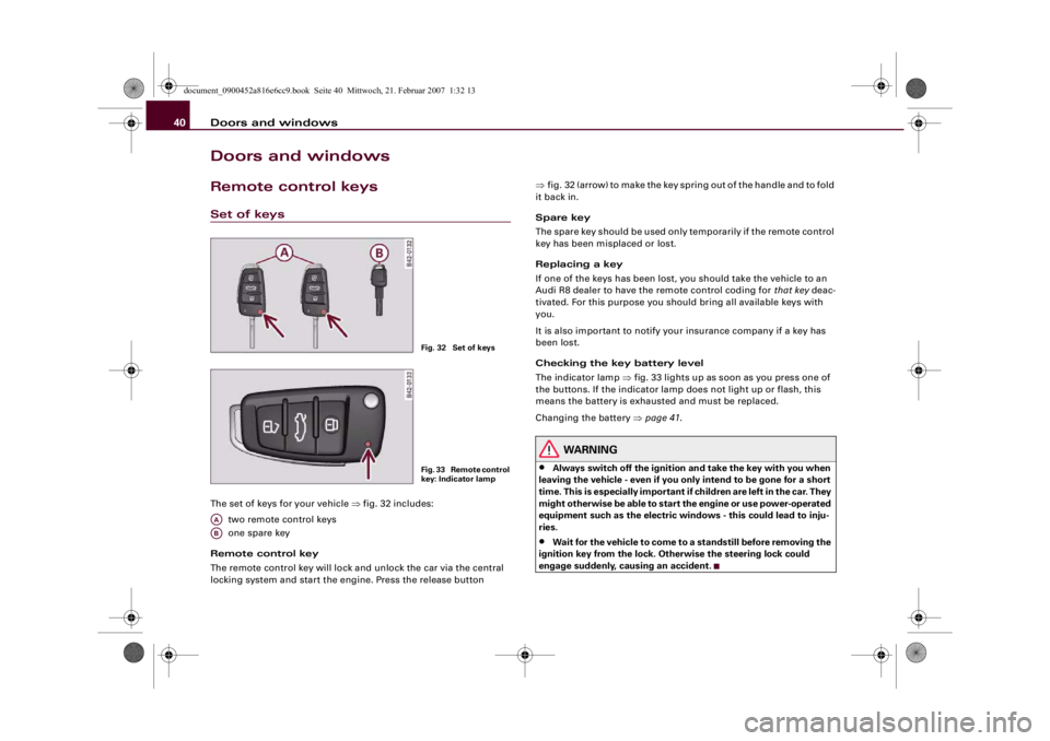 AUDI R8 2007 Service Manual Doors and windows 40Doors and windowsRemote control keysSet of keysThe set of keys for your vehicle ⇒fig. 32 includes:
two remote control keys
one spare key
Remote control key
The remote control key AUDI R8 2007 Service Manual Doors and windows 40Doors and windowsRemote control keysSet of keysThe set of keys for your vehicle ⇒fig. 32 includes:
two remote control keys
one spare key
Remote control key
The remote control key