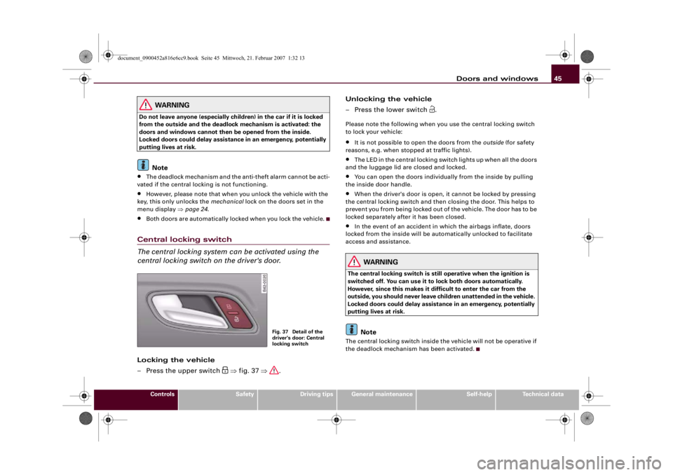 AUDI R8 2007 Owners Guide Doors and windows45
Controls
Safety
Driving tips
General maintenance
Self-help
Technical data
WARNING
Do not leave anyone (especially children) in the car if it is locked
from the outside and the dea AUDI R8 2007 Owners Guide Doors and windows45
Controls
Safety
Driving tips
General maintenance
Self-help
Technical data
WARNING
Do not leave anyone (especially children) in the car if it is locked
from the outside and the dea