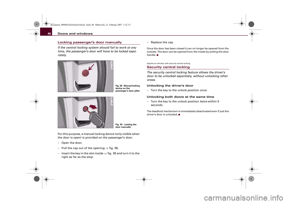 AUDI R8 2007 Service Manual Doors and windows 46Locking passenger's door manually
If the central locking system should fail to work at any
time, the passenger's door will have to be locked sepa-
rately.For this purpose, AUDI R8 2007 Service Manual Doors and windows 46Locking passenger's door manually
If the central locking system should fail to work at any
time, the passenger's door will have to be locked sepa-
rately.For this purpose,