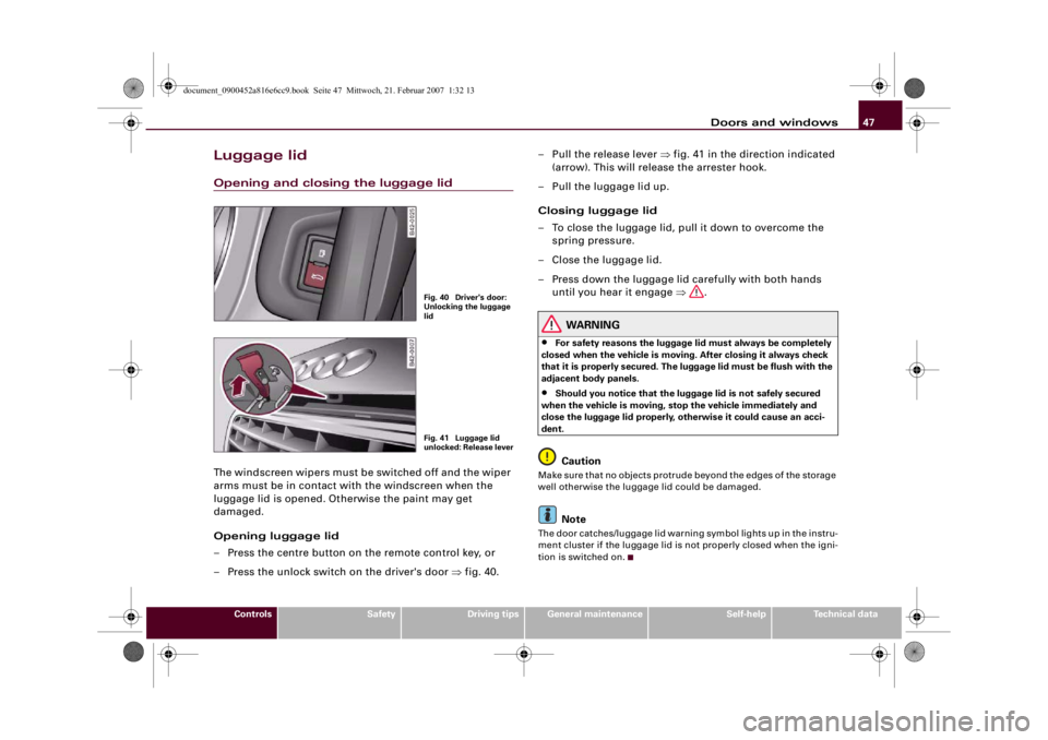 AUDI R8 2007 Service Manual Doors and windows47
Controls
Safety
Driving tips
General maintenance
Self-help
Technical data
Luggage lidOpening and closing the luggage lidThe windscreen wipers must be switched off and the wiper
ar AUDI R8 2007 Service Manual Doors and windows47
Controls
Safety
Driving tips
General maintenance
Self-help
Technical data
Luggage lidOpening and closing the luggage lidThe windscreen wipers must be switched off and the wiper
ar