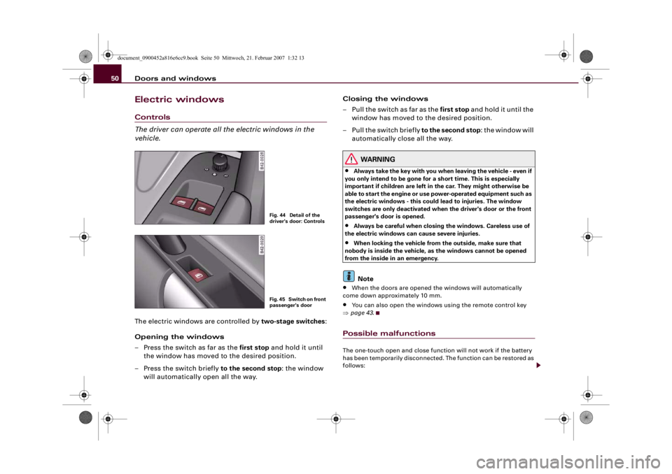 AUDI R8 2007 Workshop Manual Doors and windows 50Electric windowsControls
The driver can operate all the electric windows in the
vehicle.The electric windows are controlled by two-stage switches:
Opening the windows
– Press th AUDI R8 2007 Workshop Manual Doors and windows 50Electric windowsControls
The driver can operate all the electric windows in the
vehicle.The electric windows are controlled by two-stage switches:
Opening the windows
– Press th