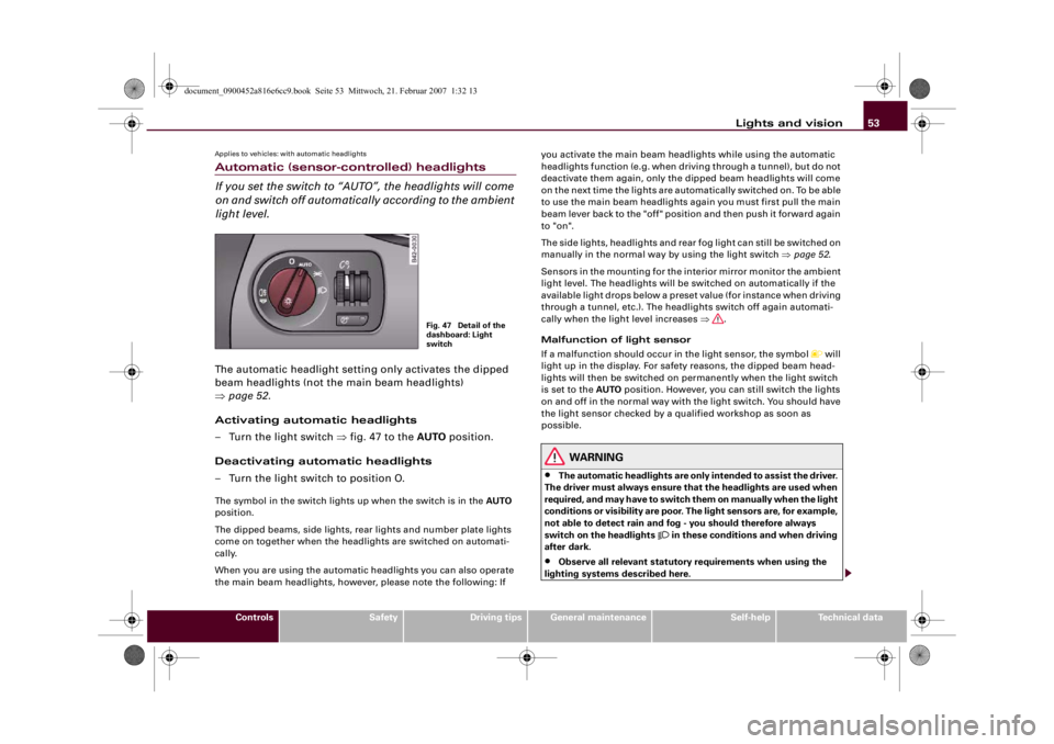 AUDI R8 2007 Owners Guide Lights and vision53
Controls
Safety
Driving tips
General maintenance
Self-help
Technical data
Applies to vehicles: with automatic headlightsAutomatic (sensor-controlled) headlights
If you set the swit AUDI R8 2007 Owners Guide Lights and vision53
Controls
Safety
Driving tips
General maintenance
Self-help
Technical data
Applies to vehicles: with automatic headlightsAutomatic (sensor-controlled) headlights
If you set the swit