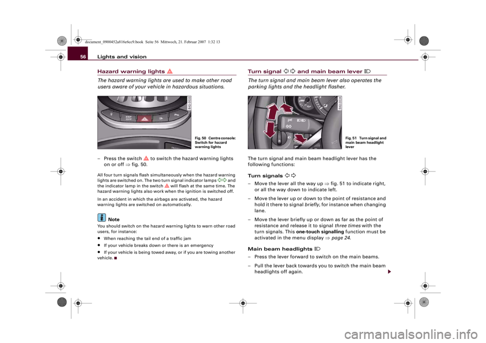 AUDI R8 2007 Owners Guide Lights and vision 56Hazard warning lights
The hazard warning lights are used to make other road
users aware of your vehicle in hazardous situations.– Press the switch
to switch the hazard AUDI R8 2007 Owners Guide Lights and vision 56Hazard warning lights
The hazard warning lights are used to make other road
users aware of your vehicle in hazardous situations.– Press the switch
to switch the hazard
