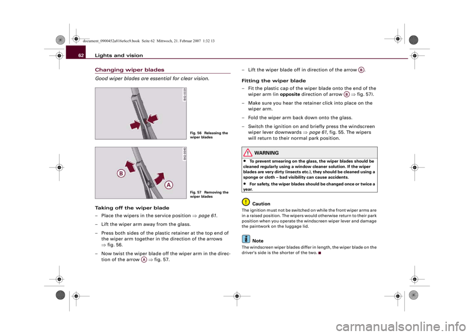 AUDI R8 2007 Repair Manual Lights and vision 62Changing wiper blades
Good wiper blades are essential for clear vision.Taking off the wiper blade
– Place the wipers in the service position ⇒page 61.
– Lift the wiper arm aw AUDI R8 2007 Repair Manual Lights and vision 62Changing wiper blades
Good wiper blades are essential for clear vision.Taking off the wiper blade
– Place the wipers in the service position ⇒page 61.
– Lift the wiper arm aw