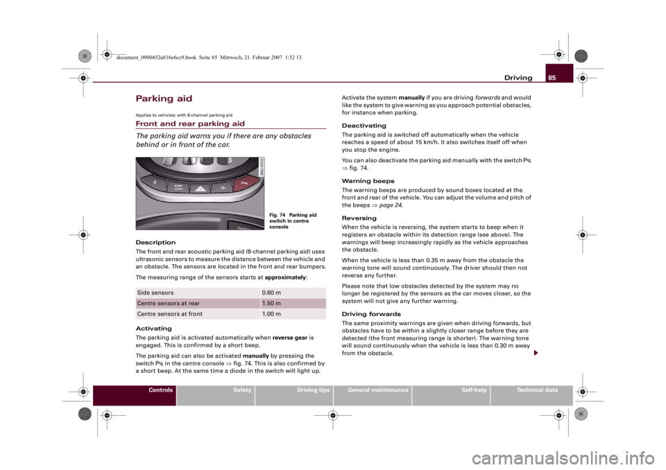 AUDI R8 2007 User Guide Driving85
Controls
Safety
Driving tips
General maintenance
Self-help
Technical data
Parking aidApplies to vehicles: with 8-channel parking aidFront and rear parking aid
The parking aid warns you if th AUDI R8 2007 User Guide Driving85
Controls
Safety
Driving tips
General maintenance
Self-help
Technical data
Parking aidApplies to vehicles: with 8-channel parking aidFront and rear parking aid
The parking aid warns you if th