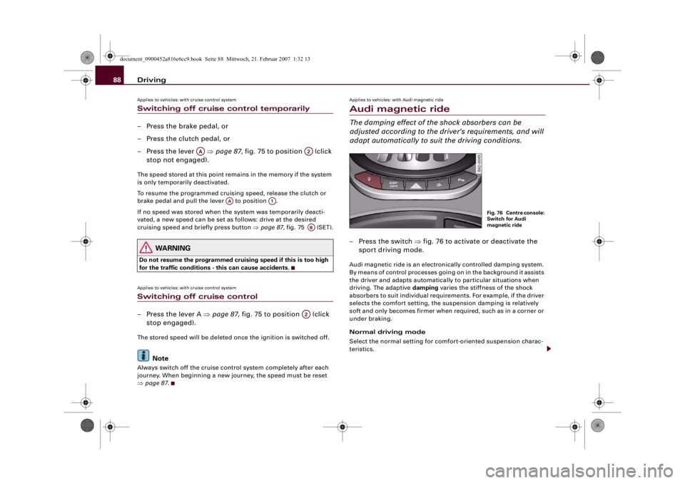 AUDI R8 2007 Manual Online Driving 88Applies to vehicles: with cruise control systemSwitching off cruise control temporarily– Press the brake pedal, or
– Press the clutch pedal, or
– Press the lever   ⇒page 87, fig. 75 