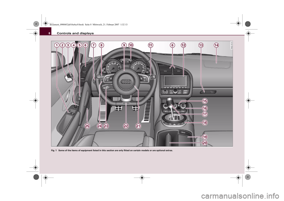 AUDI R8 2007 Owners Manual Controls and displays 8
Fig. 1 Some of the items of equipment listed in this section are only fitted on certain models or are optional extras.document_0900452a816e6cc9.book Seite 8 Mittwoch, 21. Fe AUDI R8 2007 Owners Manual Controls and displays 8
Fig. 1 Some of the items of equipment listed in this section are only fitted on certain models or are optional extras.document_0900452a816e6cc9.book Seite 8 Mittwoch, 21. Fe