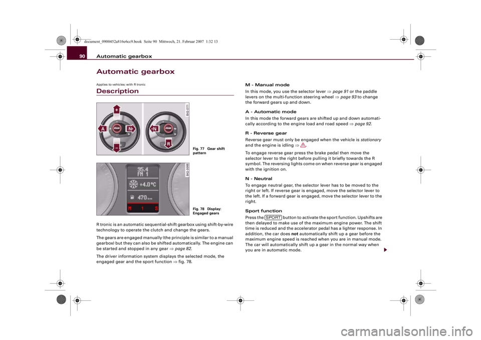 AUDI R8 2007 Service Manual Automatic gearbox 90Automatic gearboxApplies to vehicles: with R tronicDescriptionR tronic is an automatic sequential-shift gearbox using shift-by-wire
technology to operate the clutch and change the AUDI R8 2007 Service Manual Automatic gearbox 90Automatic gearboxApplies to vehicles: with R tronicDescriptionR tronic is an automatic sequential-shift gearbox using shift-by-wire
technology to operate the clutch and change the