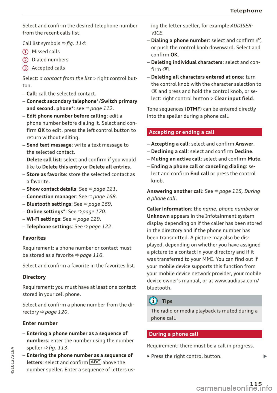 AUDI R8 COUPE 2020 Owners Manual 4S1012721BA
Telephone
Select and confirm the desired telephone number
from the recent calls list.
Call list symbols > fig. 114:
@ Missed calls
@ Dialed numbers
@® Accepted calls
Select: a AUDI R8 COUPE 2020 Owners Manual 4S1012721BA
Telephone
Select and confirm the desired telephone number
from the recent calls list.
Call list symbols > fig. 114:
@ Missed calls
@ Dialed numbers
@® Accepted calls
Select: a